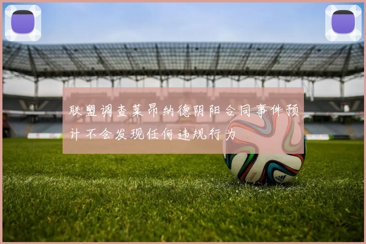 联盟调查莱昂纳德阴阳合同事件预计不会发现任何违规行为