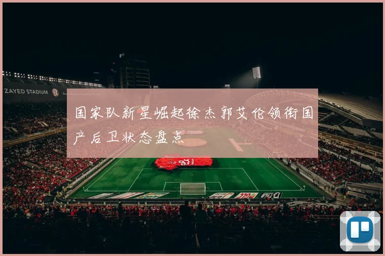 国家队新星崛起徐杰郭艾伦领衔国产后卫状态盘点